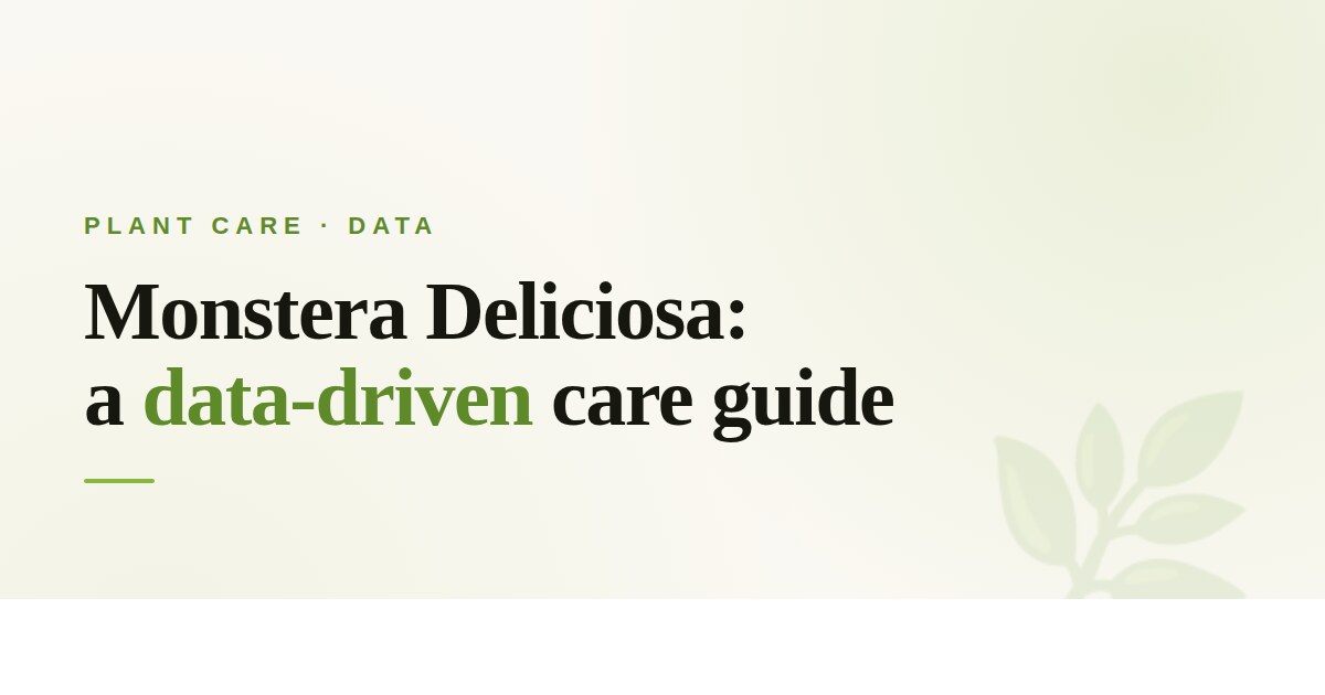 Monstera Deliciosa: A Data-Driven Care Guide